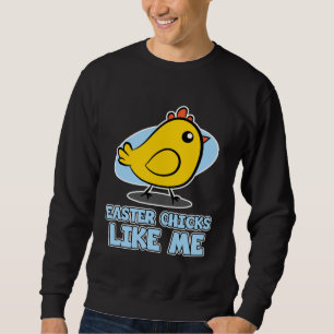 Easter Chicks for Men Easter Chicks Like Me Sweatshirt