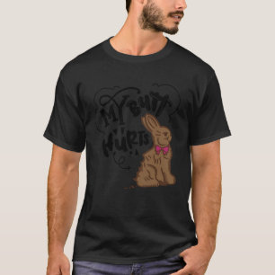 Easter Chocolate Bunny My Butt Hurts Bunny T-Shirt