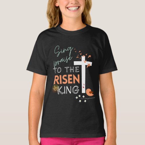Easter Christian Sing to the Risen King Girls T_Shirt