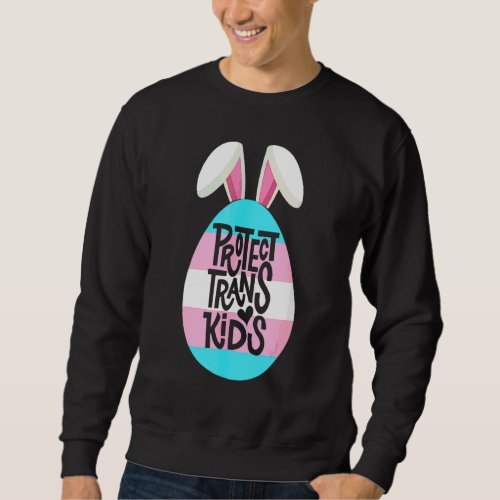 Easter Day Bunny Egg  Lgbt Support Protect Trans K Sweatshirt