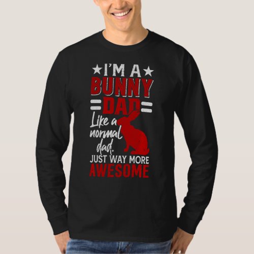 Easter Day I M A Bunny Dad Like A Normal Dad T_Shirt