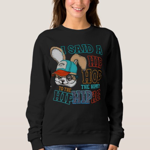 Easter Day I Said Hip Hop Bunny Easter Cute Bunny  Sweatshirt