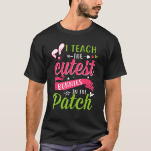 Easter Day I Teach The Cutest Bunnies In The Patch T-Shirt