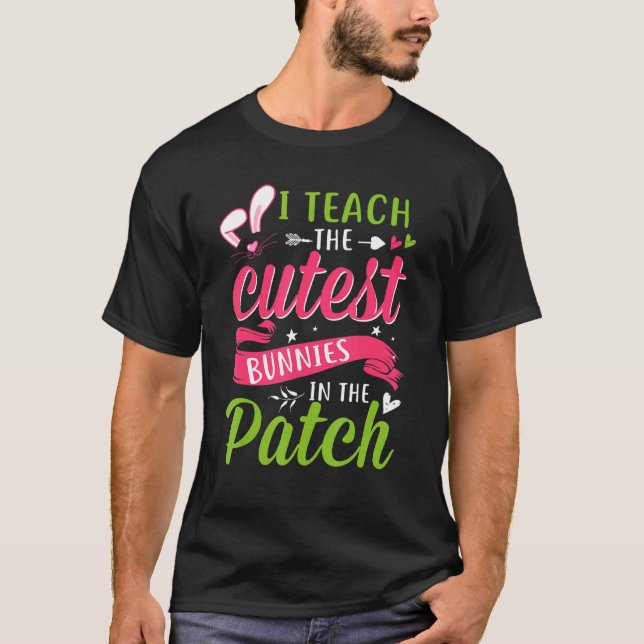 Easter Day I Teach The Cutest Bunnies In The Patch T-Shirt (Front)