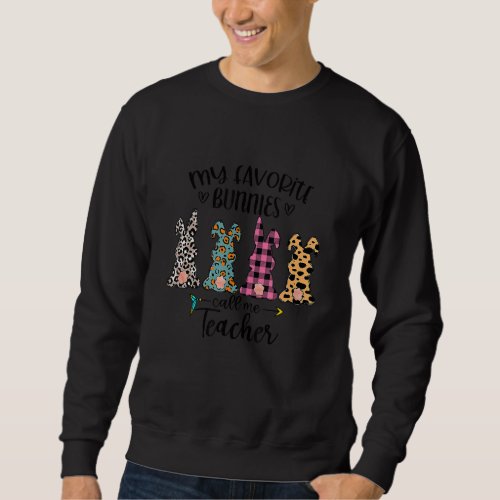 Easter Day My Favorite Bunnies Calls Me Teacher Ea Sweatshirt