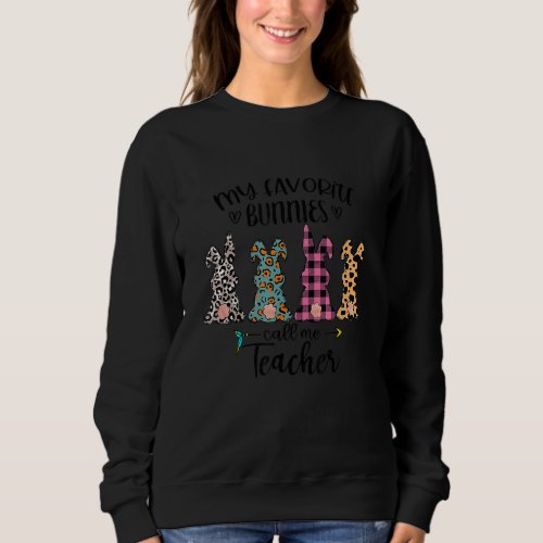 Easter Day My Favorite Bunnies Calls Me Teacher Ea Sweatshirt