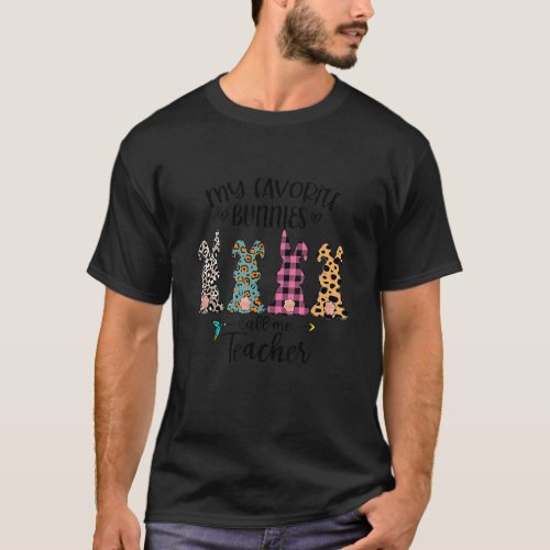 Easter Day My Favorite Bunnies Calls Me Teacher Ea T_Shirt