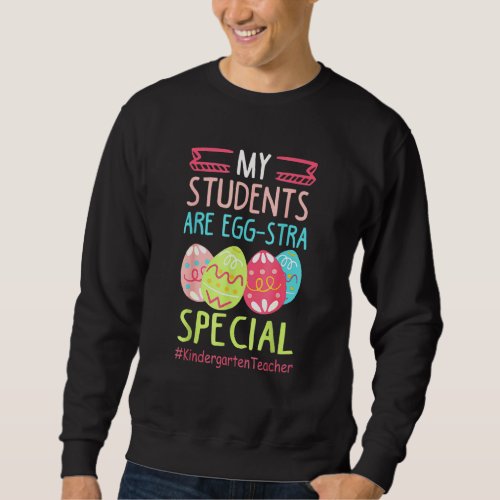 Easter Day My Students Are Egg Stra Special Kinder Sweatshirt