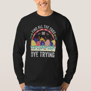 Easter Egg Or Dye Trying Eggs Hunt Funny Happy Eas T-Shirt