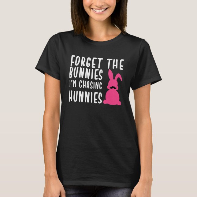 Easter Forget The Bunnies I m Chasing Hunnies T-Shirt (Front)