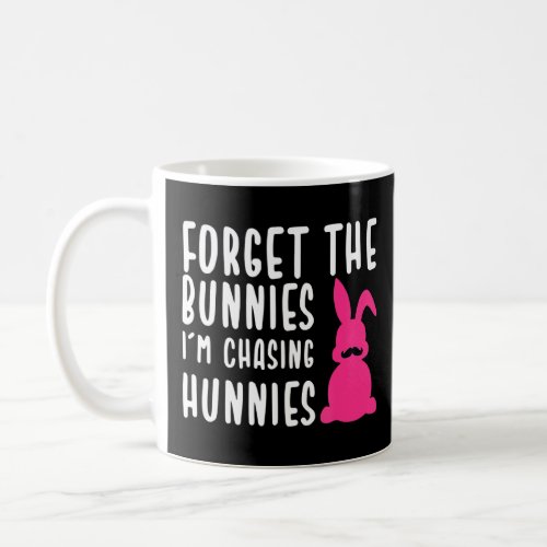 Easter  Forget The Bunnies Im Chasing Hunnies 9  Coffee Mug