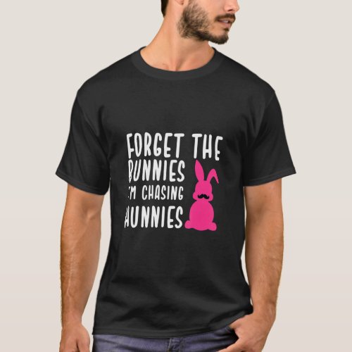 Easter  Forget The Bunnies Im Chasing Hunnies 9  T_Shirt