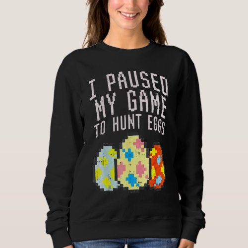 Easter I Paused My Game Hunt Pixelated Eggs Easter Sweatshirt
