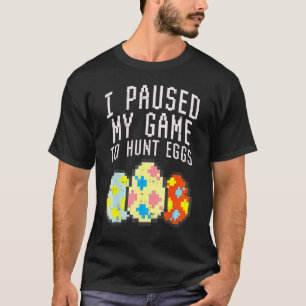 Easter I Paused My Game Hunt Pixelated Eggs Easter T-Shirt