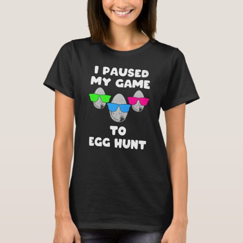 Easter I Paused My Game To Egg Hunt  1 T_Shirt