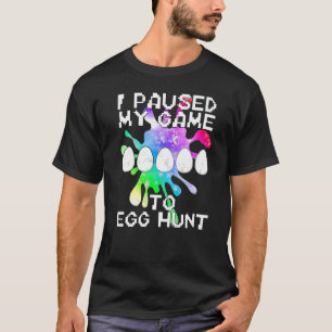 Easter I Paused My Game To Egg Hunt  2 T-Shirt