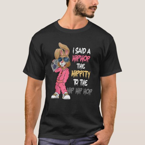 Easter I Said A Hip The Hippity To Hop Hip Hop Bun T_Shirt