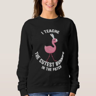 Easter I Teach The Cutest Bunnies In The Patch Fla Sweatshirt