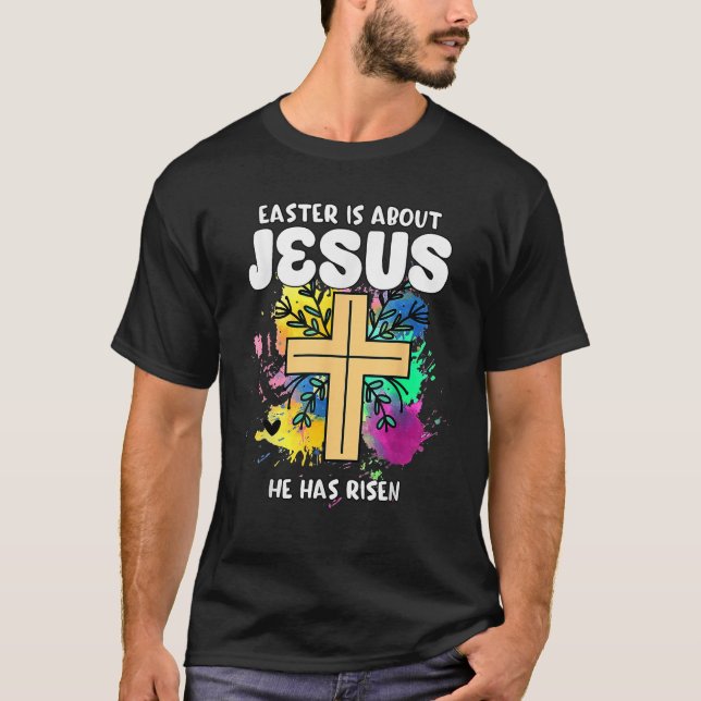 Easter Is About Jesus He Has Risen Easter Day Awes T-Shirt (Front)