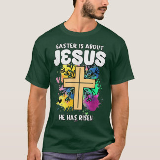 Easter Is About Jesus He Has Risen Easter Day Awes T-Shirt