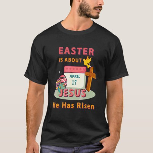 Easter Is About Jesus He Has Risen Easter Day Awes T_Shirt