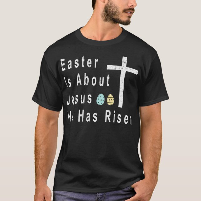 Easter Is About Jesus He Has Risen Easter Day Prem T-Shirt (Front)