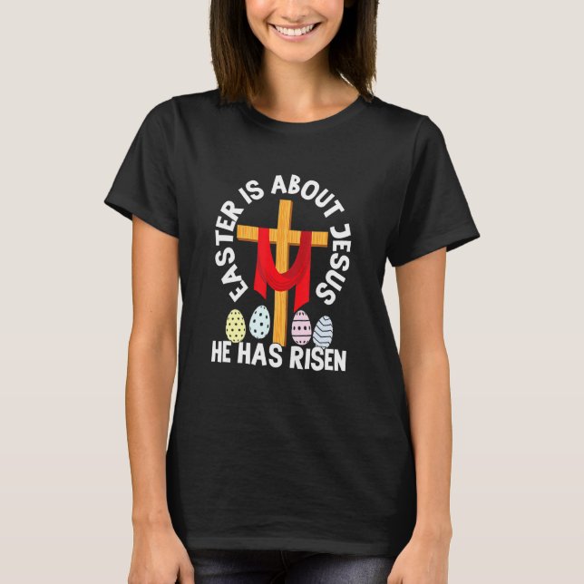 Easter Is About Jesus He Has Risen Easter Day T-Shirt (Front)