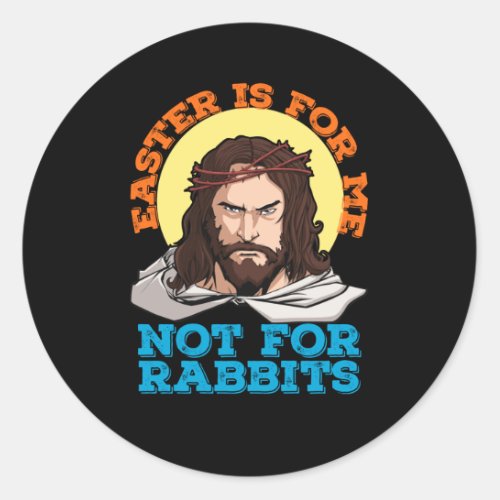 Easter Is For Me Not For Rabbits Jesus Classic Round Sticker