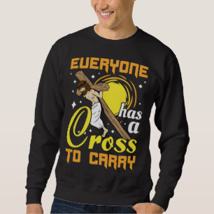 Easter Jesus Everyone Has A Cross To Carry Christi Sweatshirt