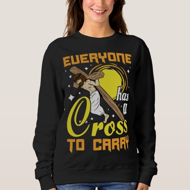 Easter Jesus Everyone Has A Cross To Carry Christi Sweatshirt (Front)