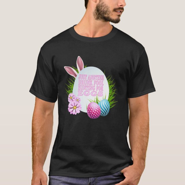 EASTER JUST ANOTHER DRUNK FOOL HUNTING FOR EGGS T-Shirt (Front)