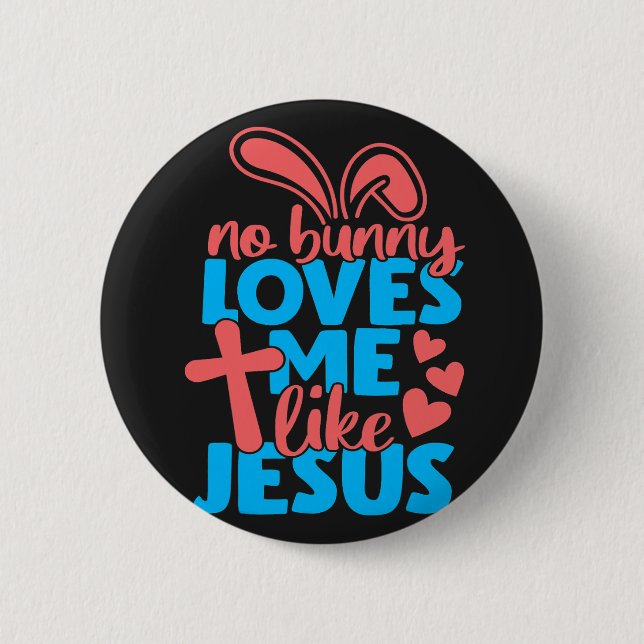 Easter No Bunny Loves Me Like Jesus Button (Front)