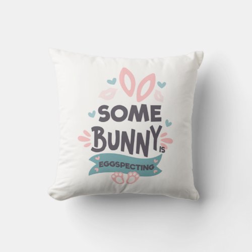 Easter Pregnancy Some Bunny Is Eggspecting Throw Pillow