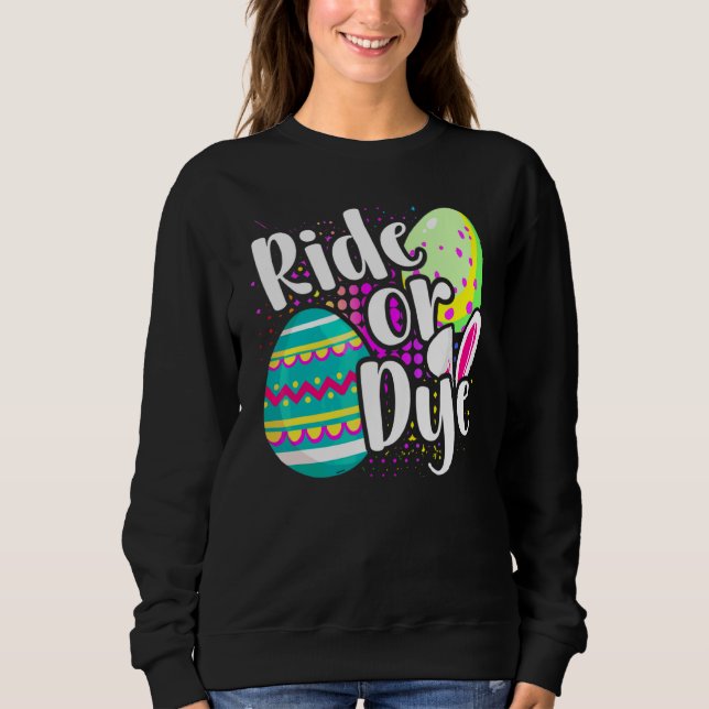 Easter Pun  Ride Or Dye  Easter Bunny  Easter Egg  Sweatshirt (Front)