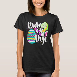 Easter Pun  Ride Or Dye  Easter Bunny  Easter Egg  T-Shirt