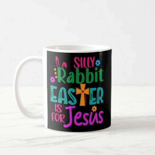 Easter Silly Rabbit Easter Is For Jesus Coffee Mug
