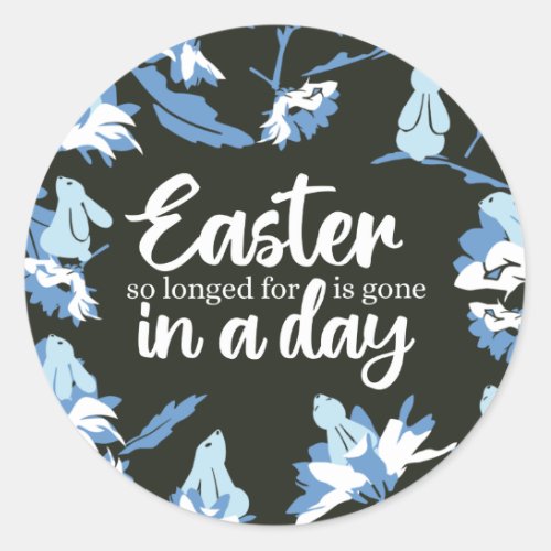 Easter so longed for is gone in a day classic round sticker