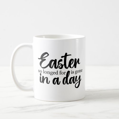 Easter so longed for is gone in a day coffee mug