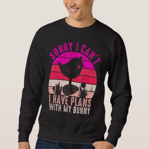 Easter Sorry I Cant I Have Plans With My Bunny Ra Sweatshirt
