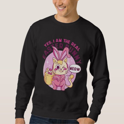 Easter  Yes Im The Real Easter Bunny Meow Sweatshirt