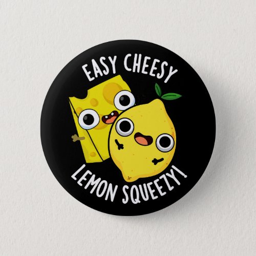 Easy Cheesy Lemon Squeezy Funny Food Pun Dark BG Button