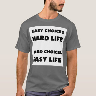 Easy choices Hard life Hard choices Easy life T-Shirt