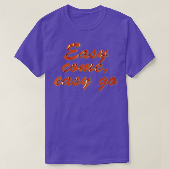 Easy come easy go T-Shirt (Design Front)