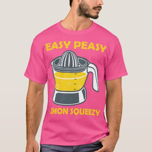 Easy Peasy Lemon Squeezy Lemon Squeezer  T_Shirt