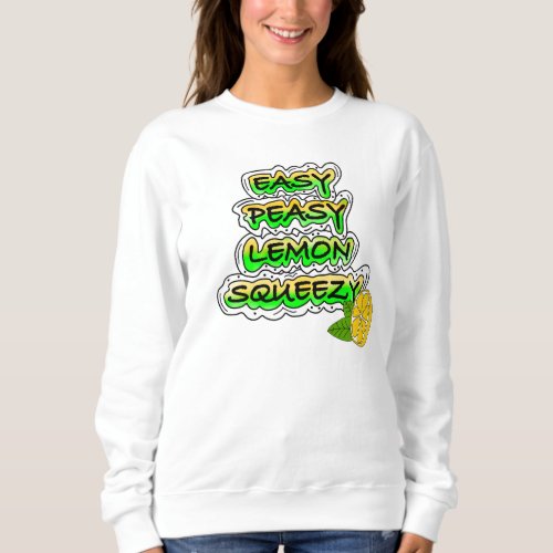 Easy Peasy Lemon Squeezy   Sweatshirt