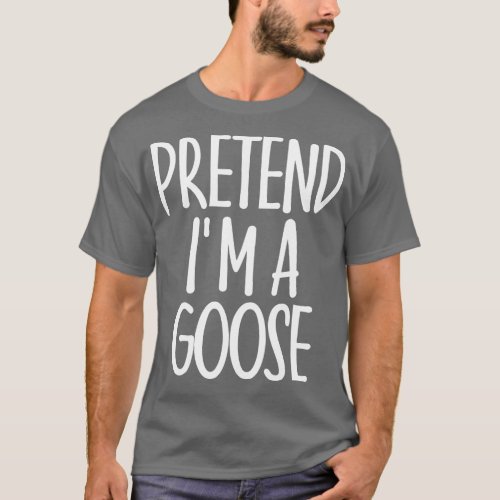 Easy Pretend Im Goose Costume Gift Halloween Funny T_Shirt