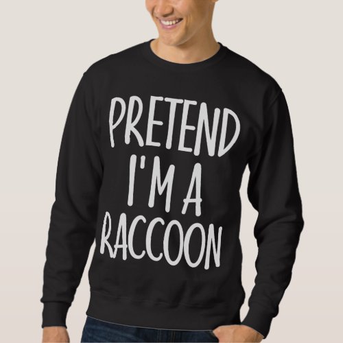 Easy Pretend Im Raccoon Costume Gift for Hallowee Sweatshirt