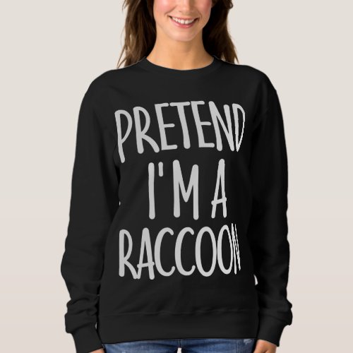 Easy Pretend Im Raccoon Costume Gift for Hallowee Sweatshirt