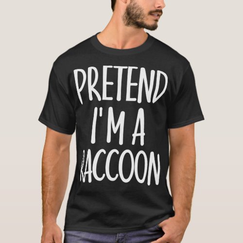 Easy Pretend Im Raccoon Costume Gift for Halloween T_Shirt