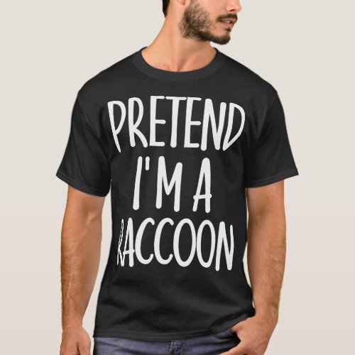 Easy Pretend Im Raccoon Costume Gift for Racoon T_Shirt